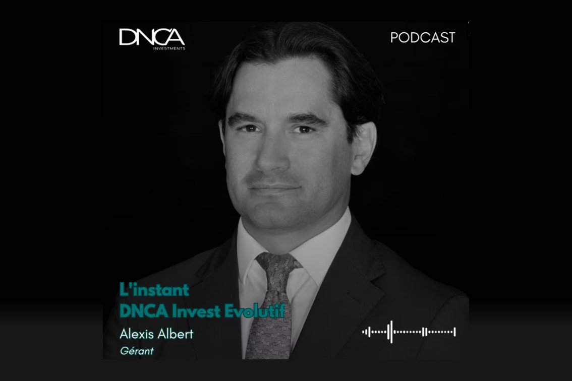 L’instant DNCA Invest Evolutif. Podcast avec Alexis Albert